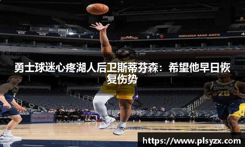 勇士球迷心疼湖人后卫斯蒂芬森：希望他早日恢复伤势