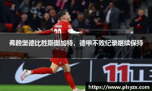 弗赖堡德比胜斯图加特，德甲不败纪录继续保持