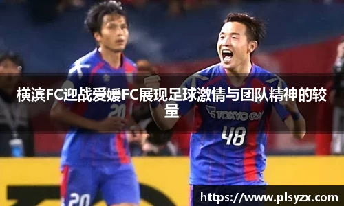 横滨FC迎战爱媛FC展现足球激情与团队精神的较量