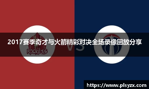 2017赛季奇才与火箭精彩对决全场录像回放分享