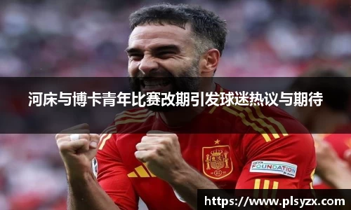 河床与博卡青年比赛改期引发球迷热议与期待